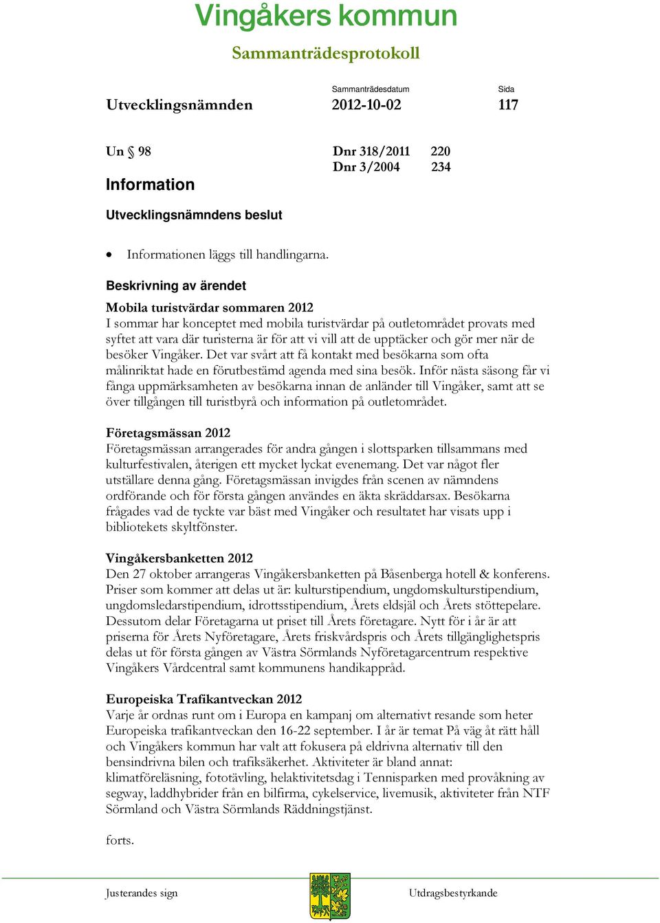 besöker Vingåker. Det var svårt att få kontakt med besökarna som ofta målinriktat hade en förutbestämd agenda med sina besök.