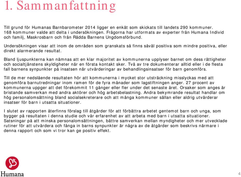 Undersökningen visar att inom de områden som granskats så finns såväl positiva som mindre positiva, eller direkt alarmerande resultat.