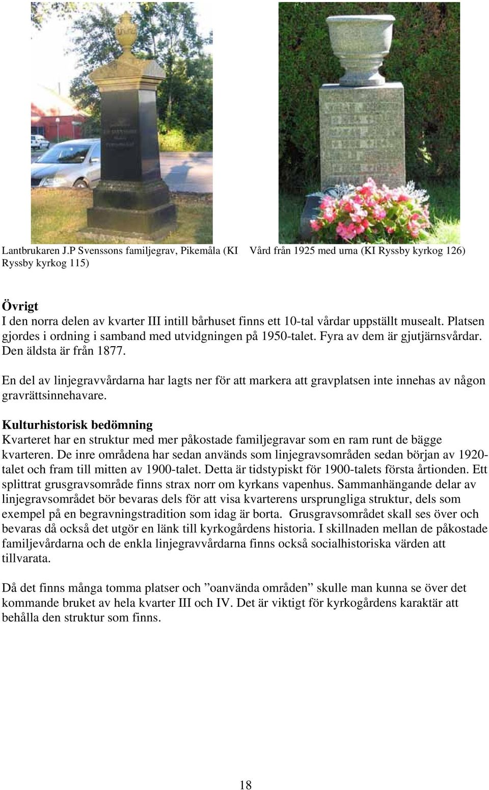 musealt. Platsen gjordes i ordning i samband med utvidgningen på 1950-talet. Fyra av dem är gjutjärnsvårdar. Den äldsta är från 1877.