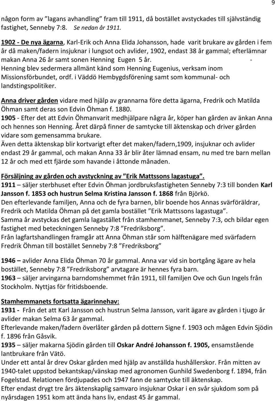 år samt sonen Henning Eugen 5 år. - Henning blev sedermera allmänt känd som Henning Eugenius, verksam inom Missionsförbundet, ordf. i Väddö Hembygdsförening samt som kommunal- och landstingspolitiker.