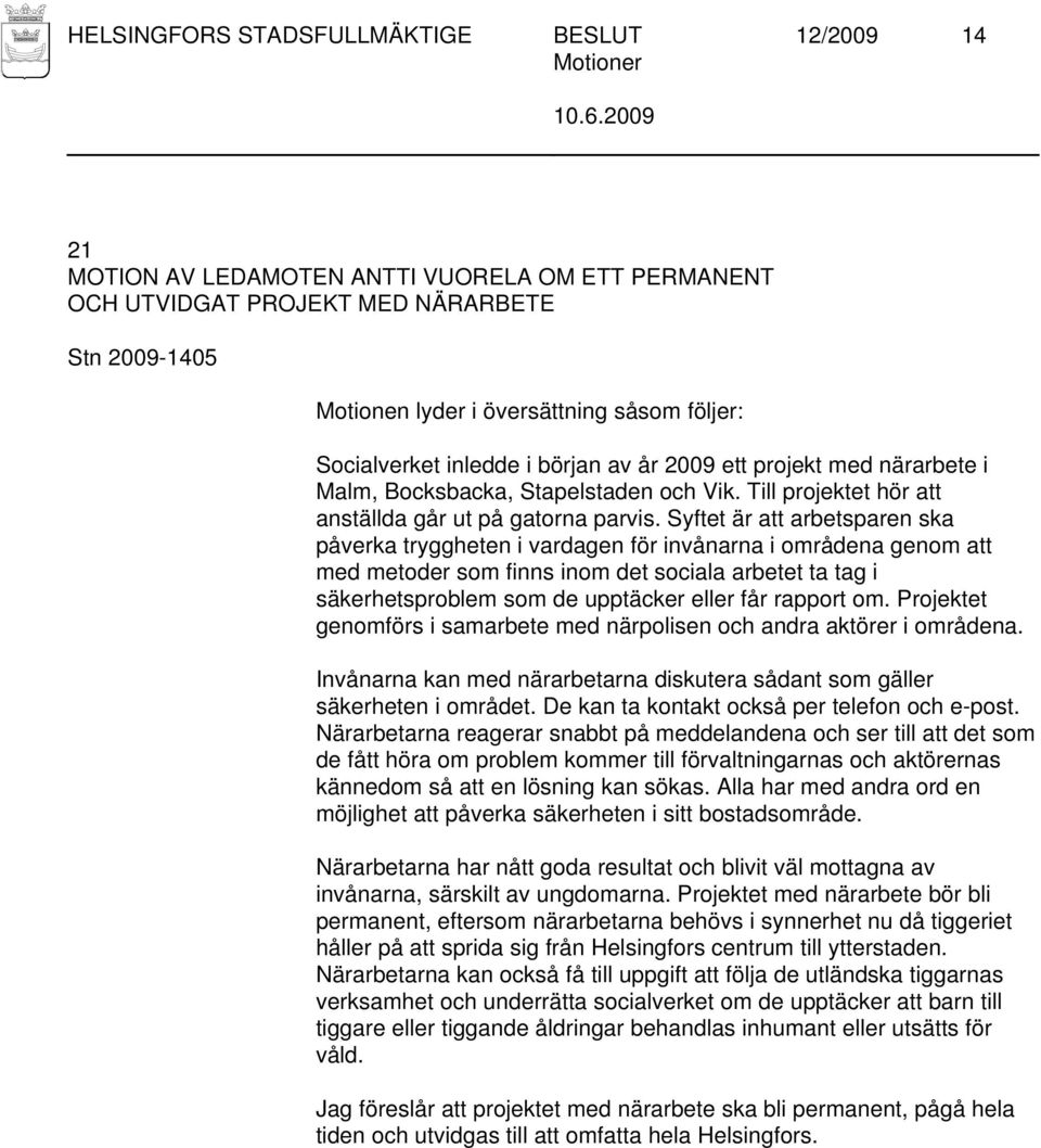 Syftet är att arbetsparen ska påverka tryggheten i vardagen för invånarna i områdena genom att med metoder som finns inom det sociala arbetet ta tag i säkerhetsproblem som de upptäcker eller får