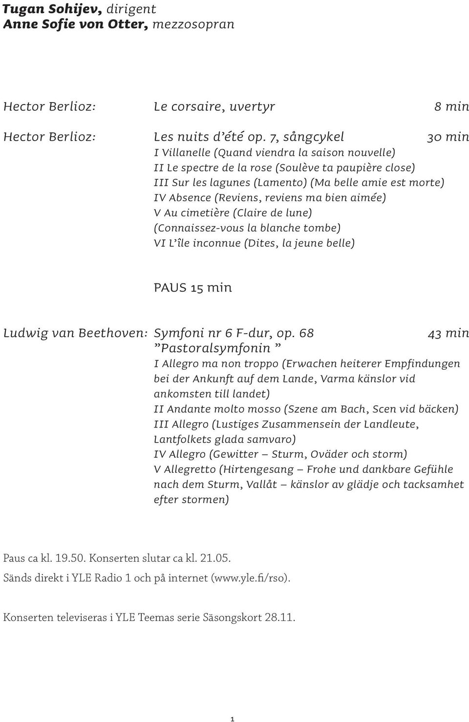 reviens ma bien aimée) V Au cimetière (Claire de lune) (Connaissez-vous la blanche tombe) VI L île inconnue (Dites, la jeune belle) PAUS 15 min Ludwig van Beethoven: Symfoni nr 6 F-dur, op.