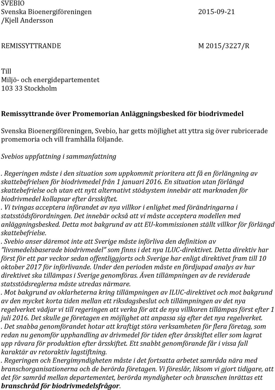 Regeringen måste i den situation som uppkommit prioritera att få en förlängning av skattebefrielsen för biodrivmedel från 1 januari 2016.