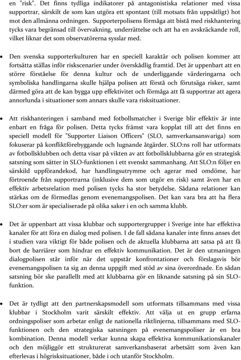 Den svenska supporterkulturen har en speciell karaktär och polisen kommer att fortsätta ställas inför riskscenarier under överskådlig framtid.
