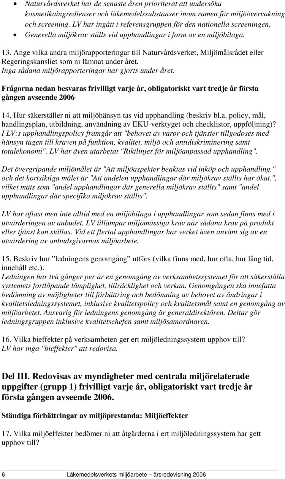 Ange vilka andra miljörapporteringar till Naturvårdsverket, Miljömålsrådet eller Regeringskansliet som ni lämnat under året. Inga sådana miljörapporteringar har gjorts under året.