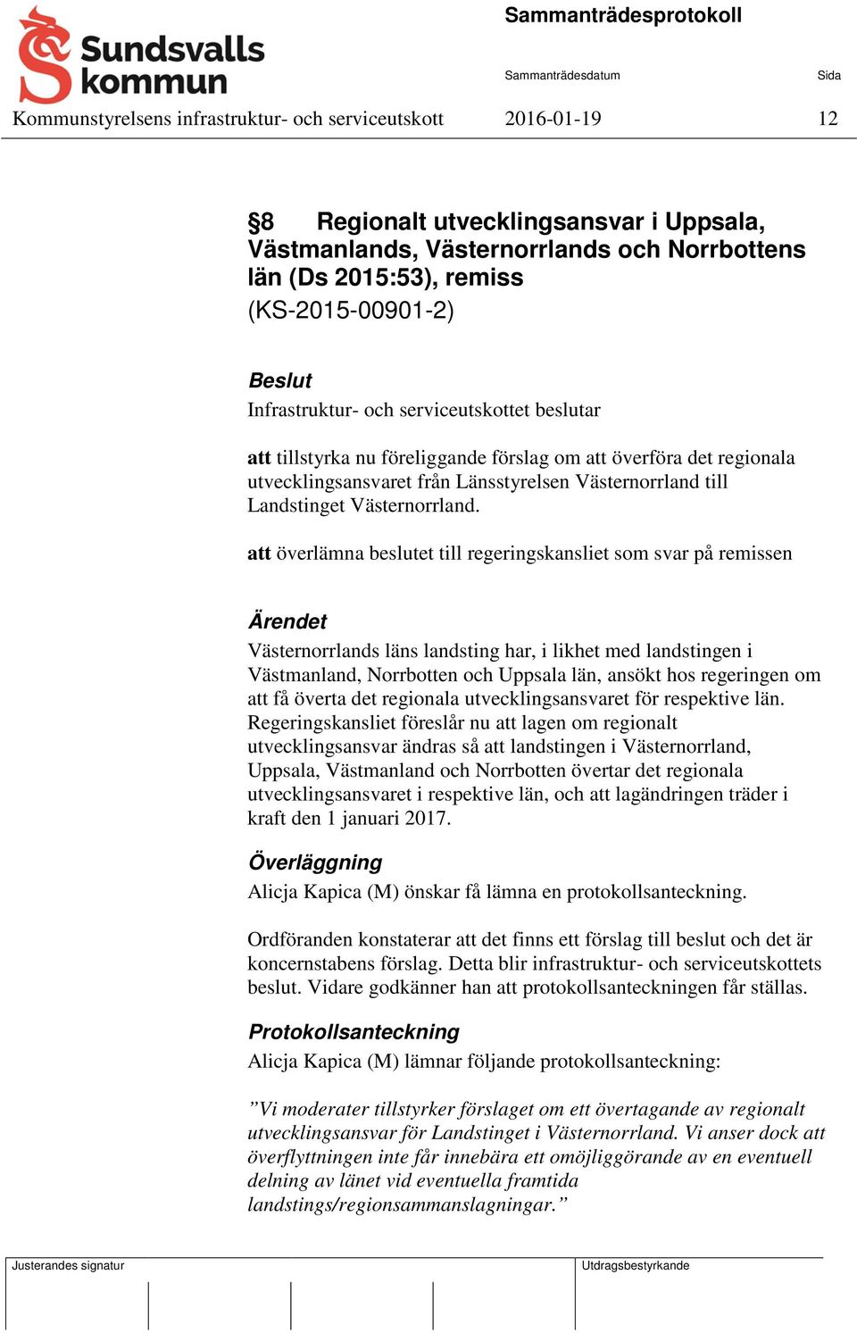 att överlämna beslutet till regeringskansliet som svar på remissen Västernorrlands läns landsting har, i likhet med landstingen i Västmanland, Norrbotten och Uppsala län, ansökt hos regeringen om att