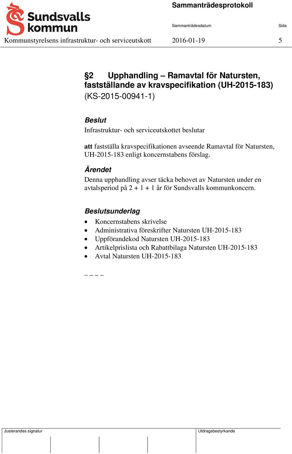 koncernstabens förslag. Denna upphandling avser täcka behovet av Natursten under en avtalsperiod på 2 + 1 + 1 år för Sundsvalls kommunkoncern.