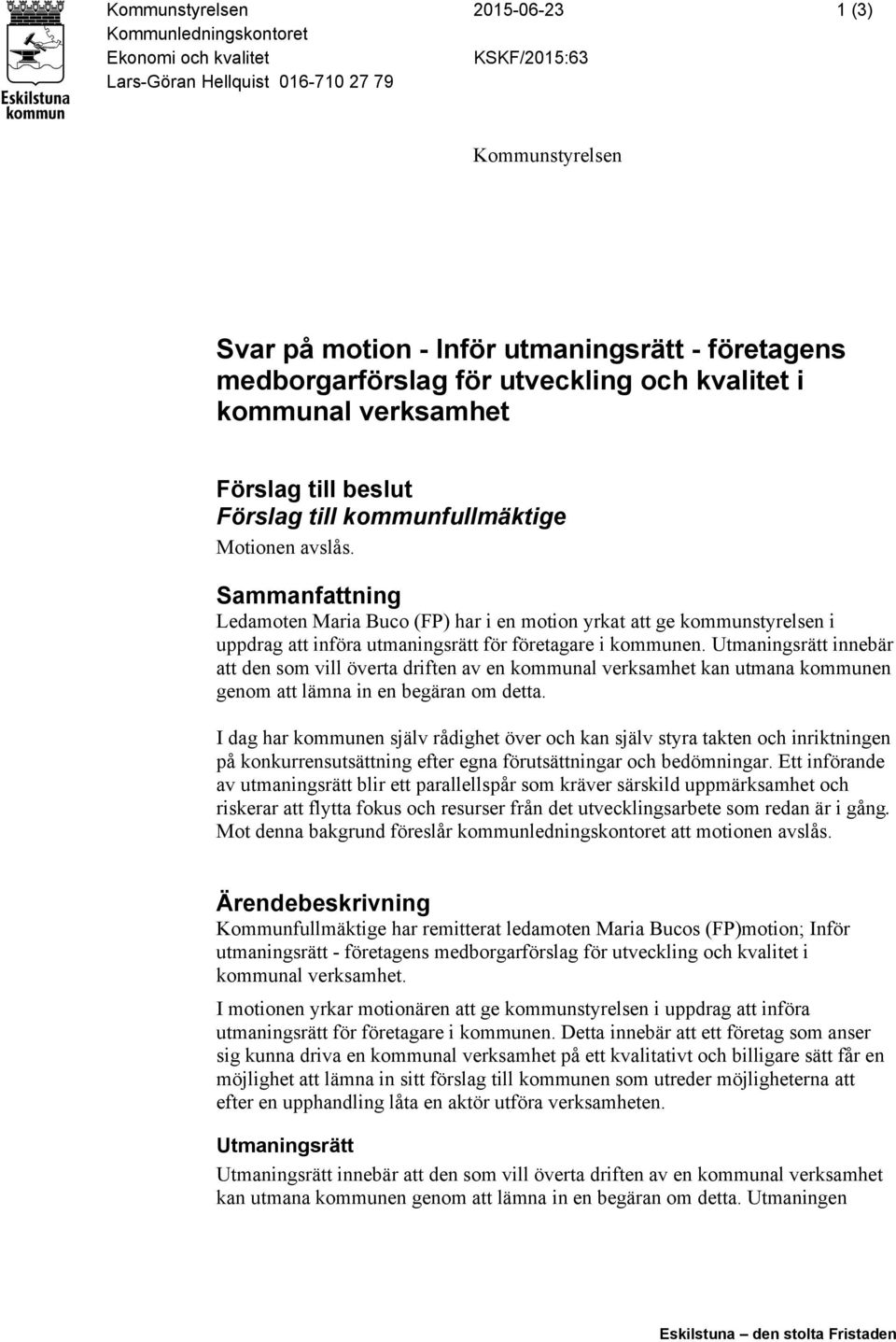 Sammanfattning Ledamoten Maria Buco (FP) har i en motion yrkat att ge kommunstyrelsen i uppdrag att införa utmaningsrätt för företagare i kommunen.