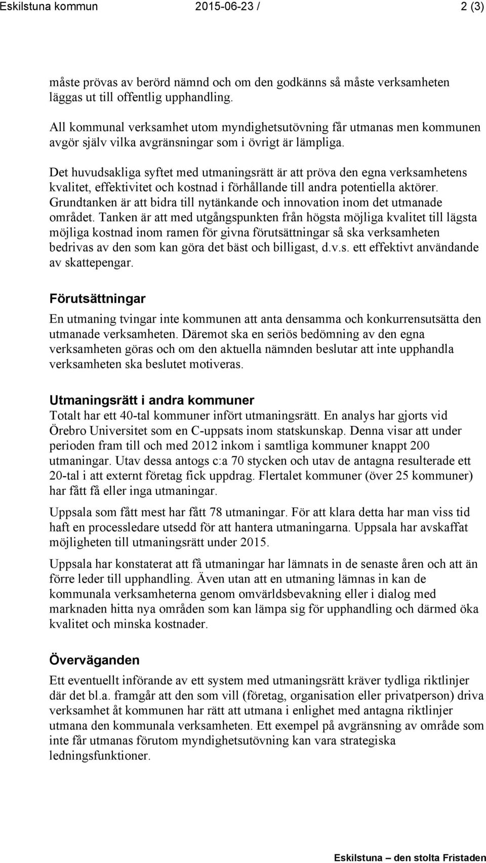 Det huvudsakliga syftet med utmaningsrätt är att pröva den egna verksamhetens kvalitet, effektivitet och kostnad i förhållande till andra potentiella aktörer.