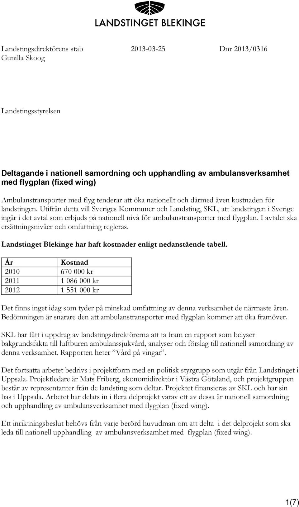 Utifrån detta vill Sveriges Kommuner och Landsting, SKL, att landstingen i Sverige ingår i det avtal som erbjuds på nationell nivå för ambulanstransporter med flygplan.
