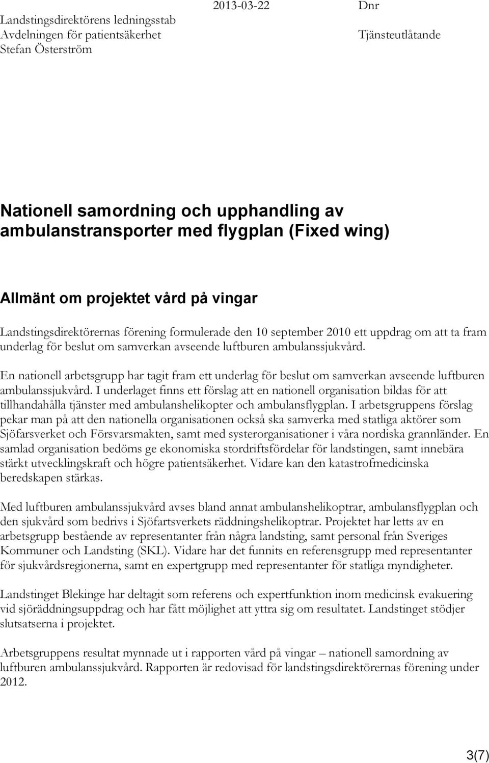 ambulanssjukvård. En nationell arbetsgrupp har tagit fram ett underlag för beslut om samverkan avseende luftburen ambulanssjukvård.