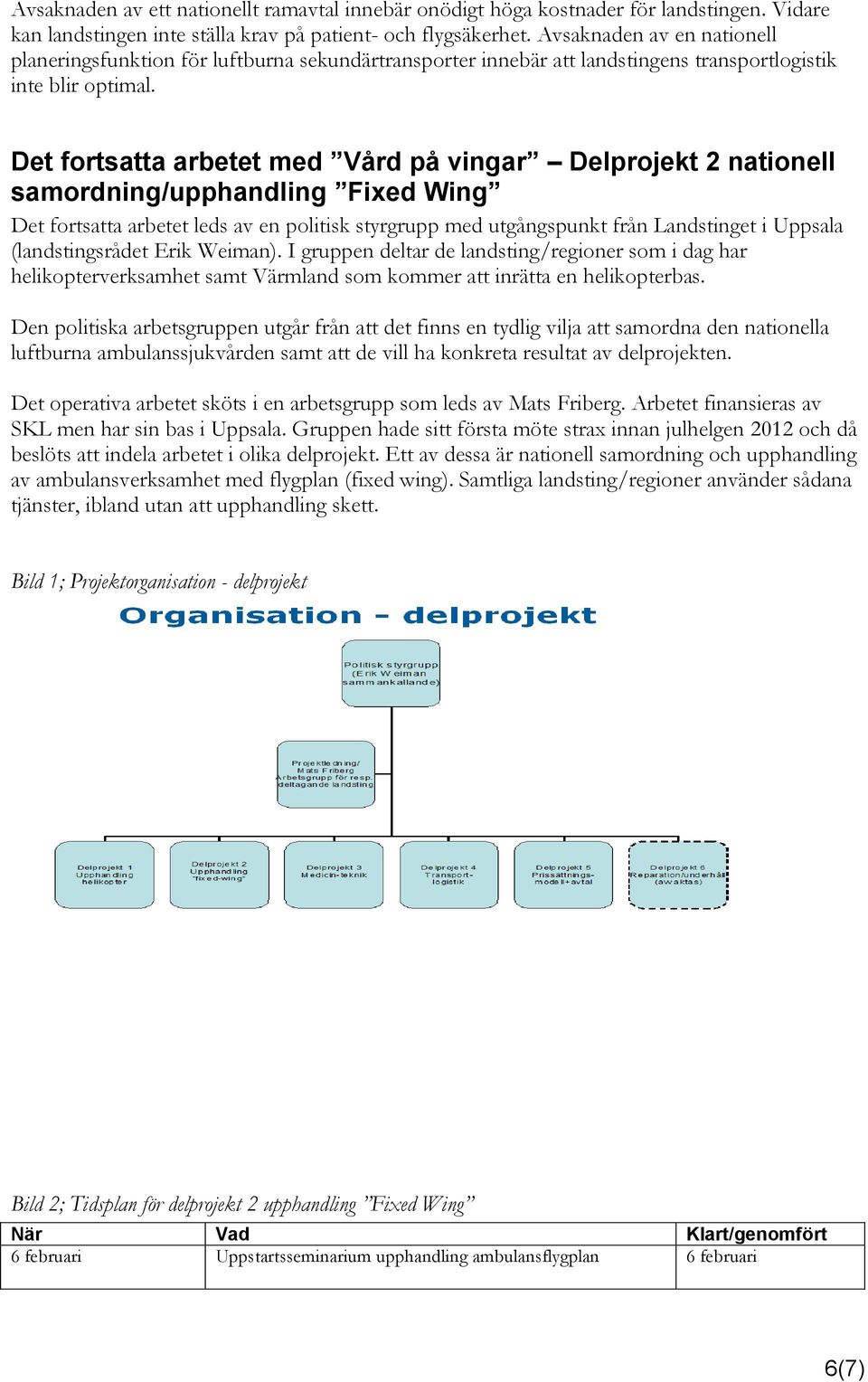 Det fortsatta arbetet med Vård på vingar Delprojekt 2 nationell samordning/upphandling Fixed Wing Det fortsatta arbetet leds av en politisk styrgrupp med utgångspunkt från Landstinget i Uppsala