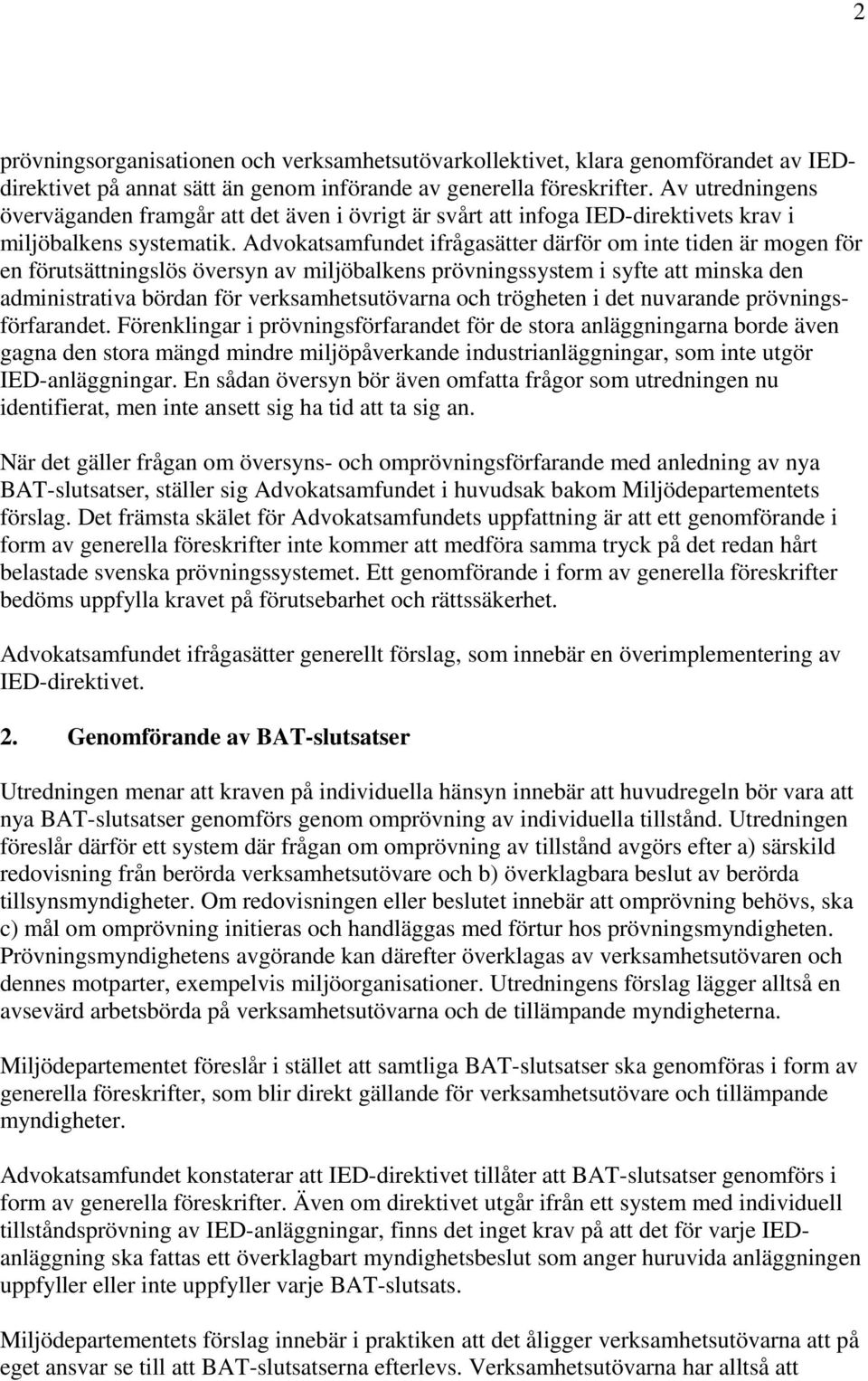 Advokatsamfundet ifrågasätter därför om inte tiden är mogen för en förutsättningslös översyn av miljöbalkens prövningssystem i syfte att minska den administrativa bördan för verksamhetsutövarna och