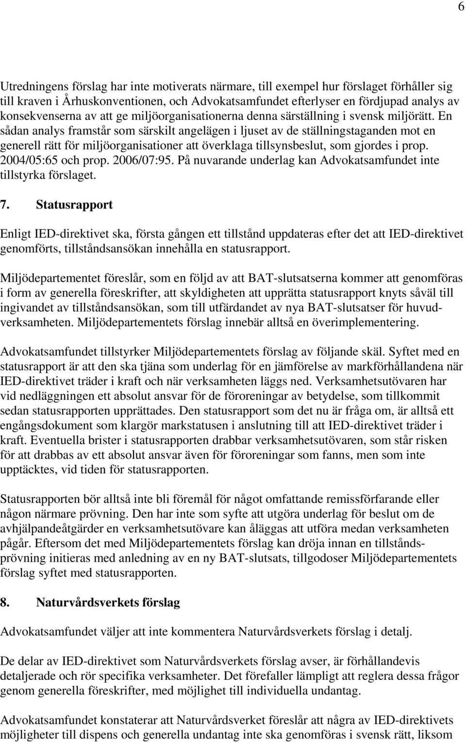 En sådan analys framstår som särskilt angelägen i ljuset av de ställningstaganden mot en generell rätt för miljöorganisationer att överklaga tillsynsbeslut, som gjordes i prop. 2004/05:65 och prop.