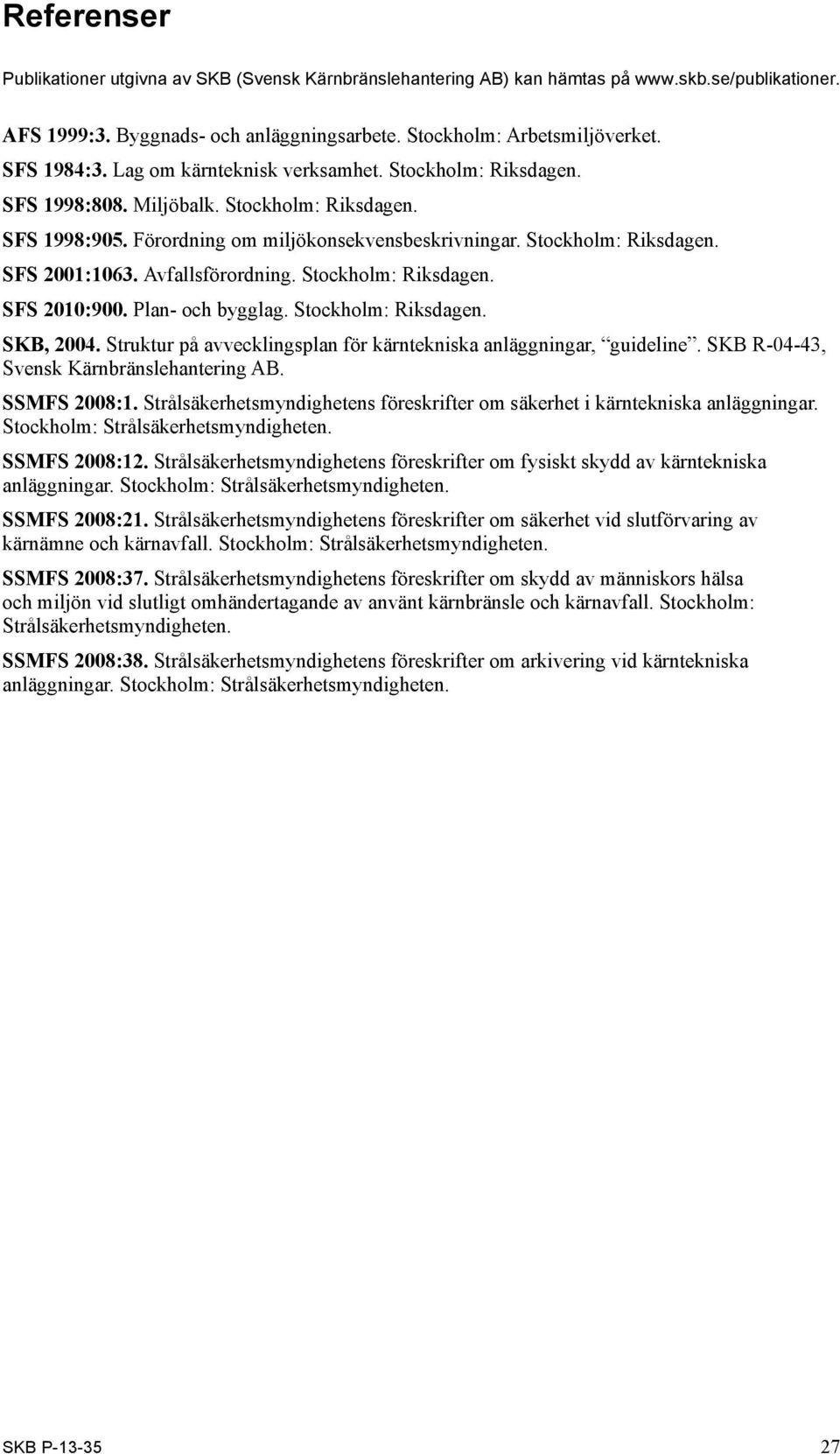 Avfallsförordning. Stockholm: Riksdagen. SFS 2010:900. Plan- och bygglag. Stockholm: Riksdagen. SKB, 2004. Struktur på avvecklingsplan för kärntekniska anläggningar, guideline.