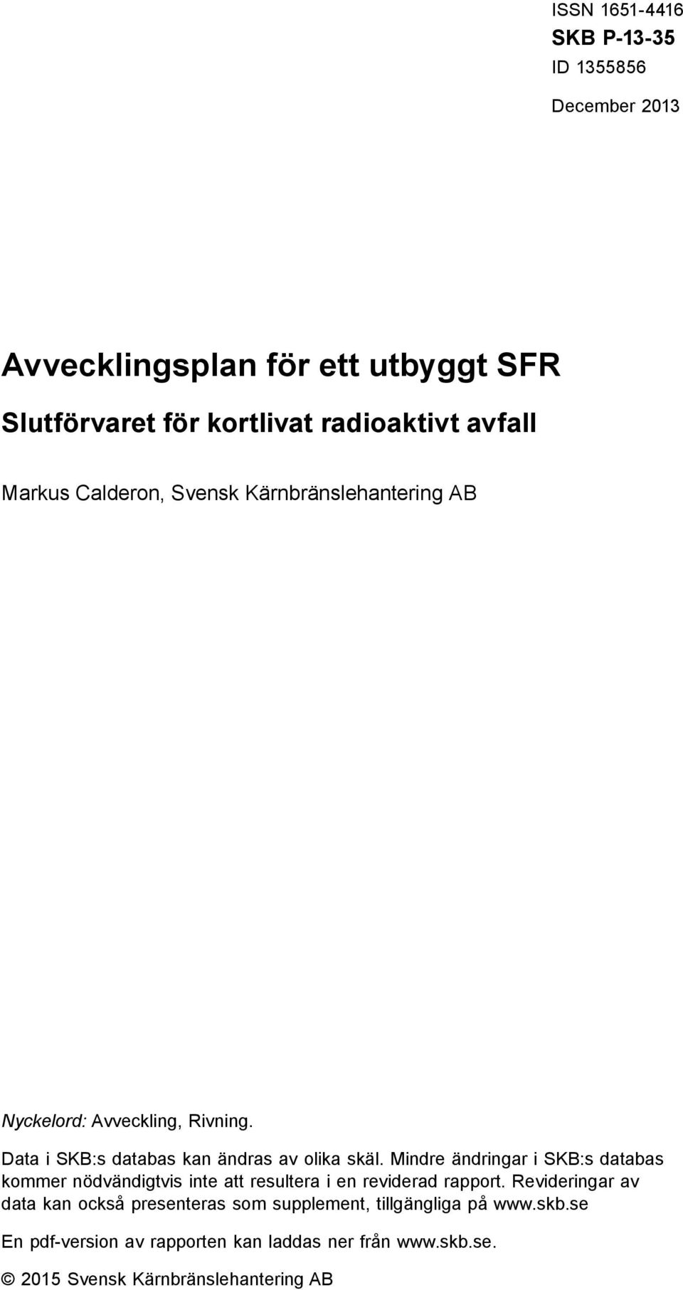 Kärnbränslehantering AB Nyckelord: Avveckling, Rivning. Data i SKB:s databas kan ändras av olika skäl.