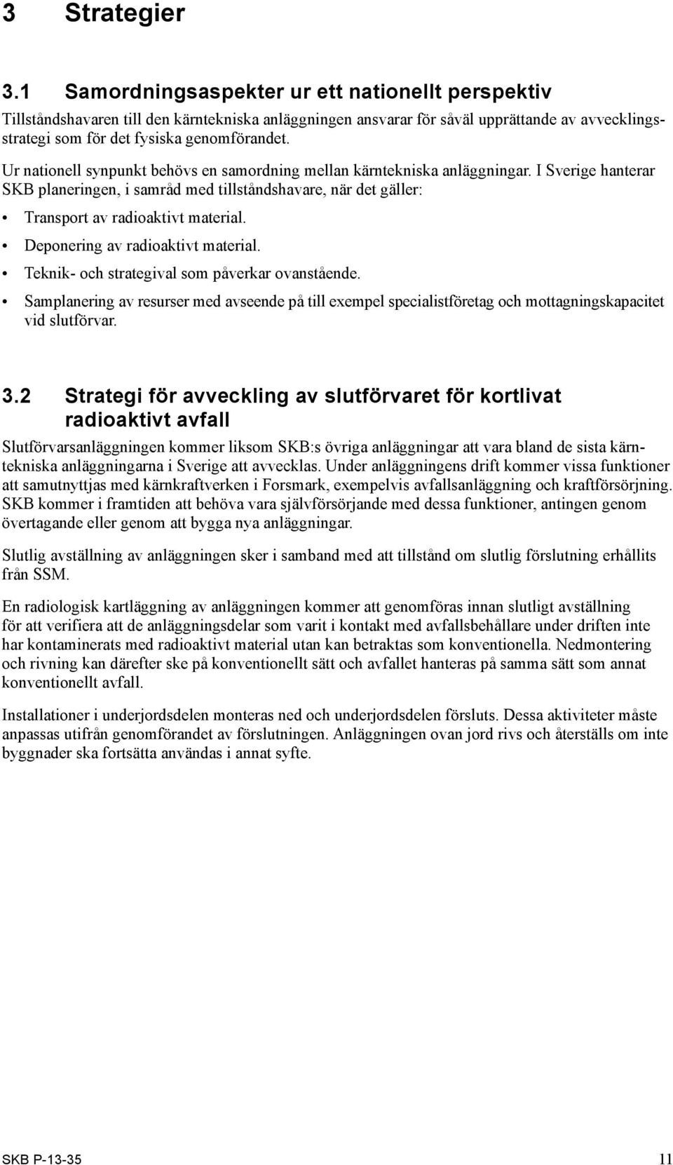 Ur nationell synpunkt behövs en samordning mellan kärntekniska anläggningar. I Sverige hanterar SKB planeringen, i samråd med tillståndshavare, när det gäller: Transport av radioaktivt material.