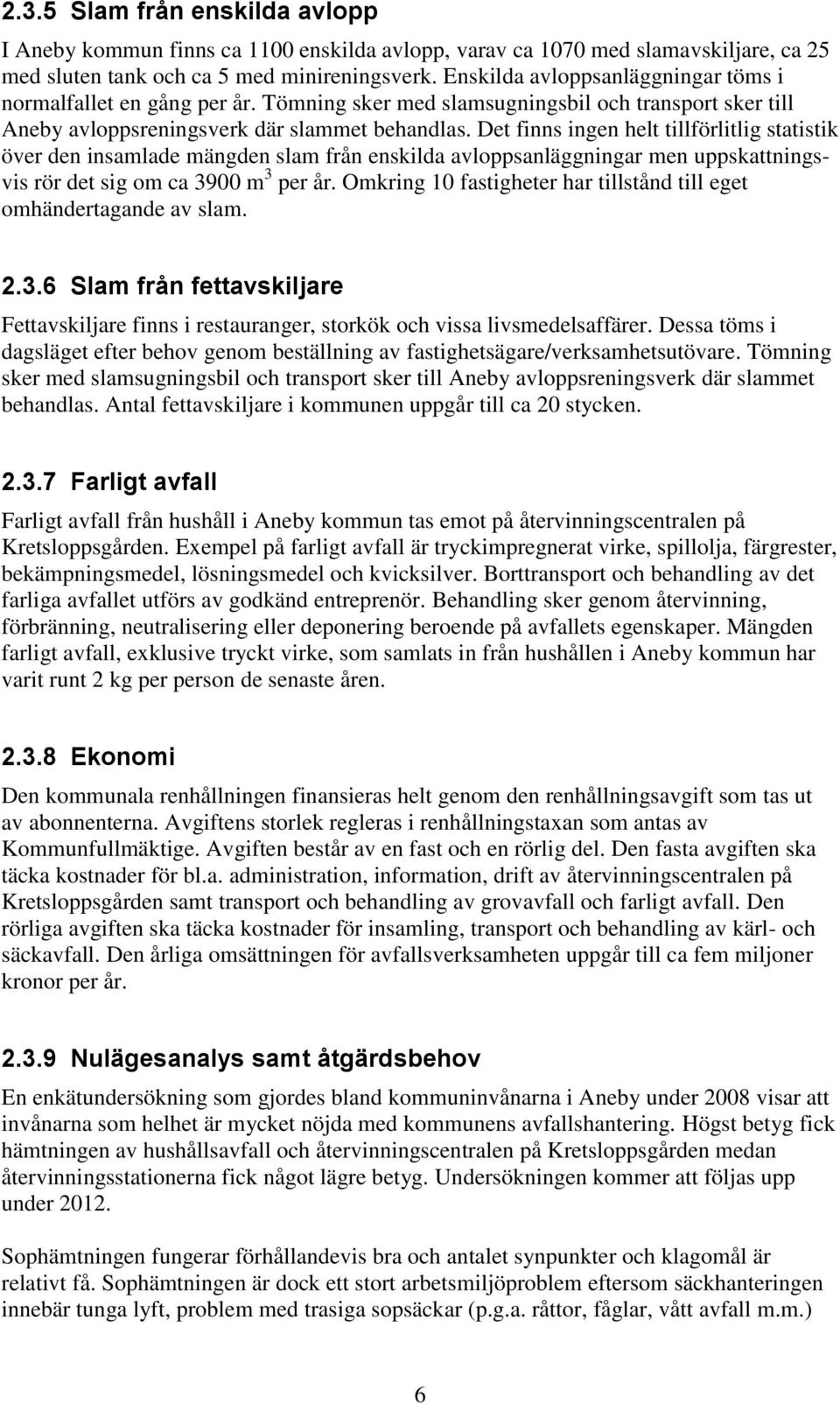 Det finns ingen helt tillförlitlig statistik över den insamlade mängden slam från enskilda avloppsanläggningar men uppskattningsvis rör det sig om ca 3900 m 3 per år.