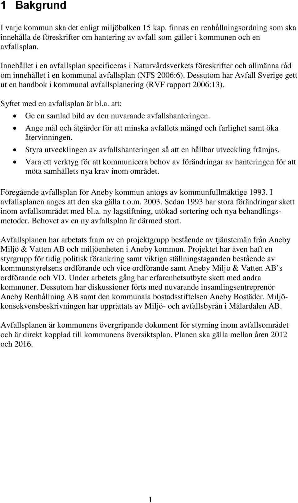 Dessutom har Avfall Sverige gett ut en handbok i kommunal avfallsplanering (RVF rapport 2006:13). Syftet med en avfallsplan är bl.a. att: Ge en samlad bild av den nuvarande avfallshanteringen.