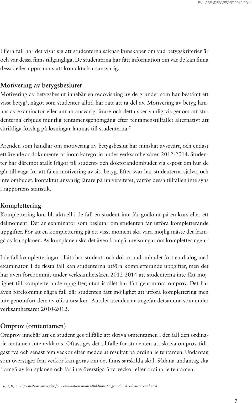 Motivering av betygsbeslutet Motivering av betygsbeslut innebär en redovisning av de grunder som har bestämt ett visst betyg 6, något som studenter alltid har rätt att ta del av.