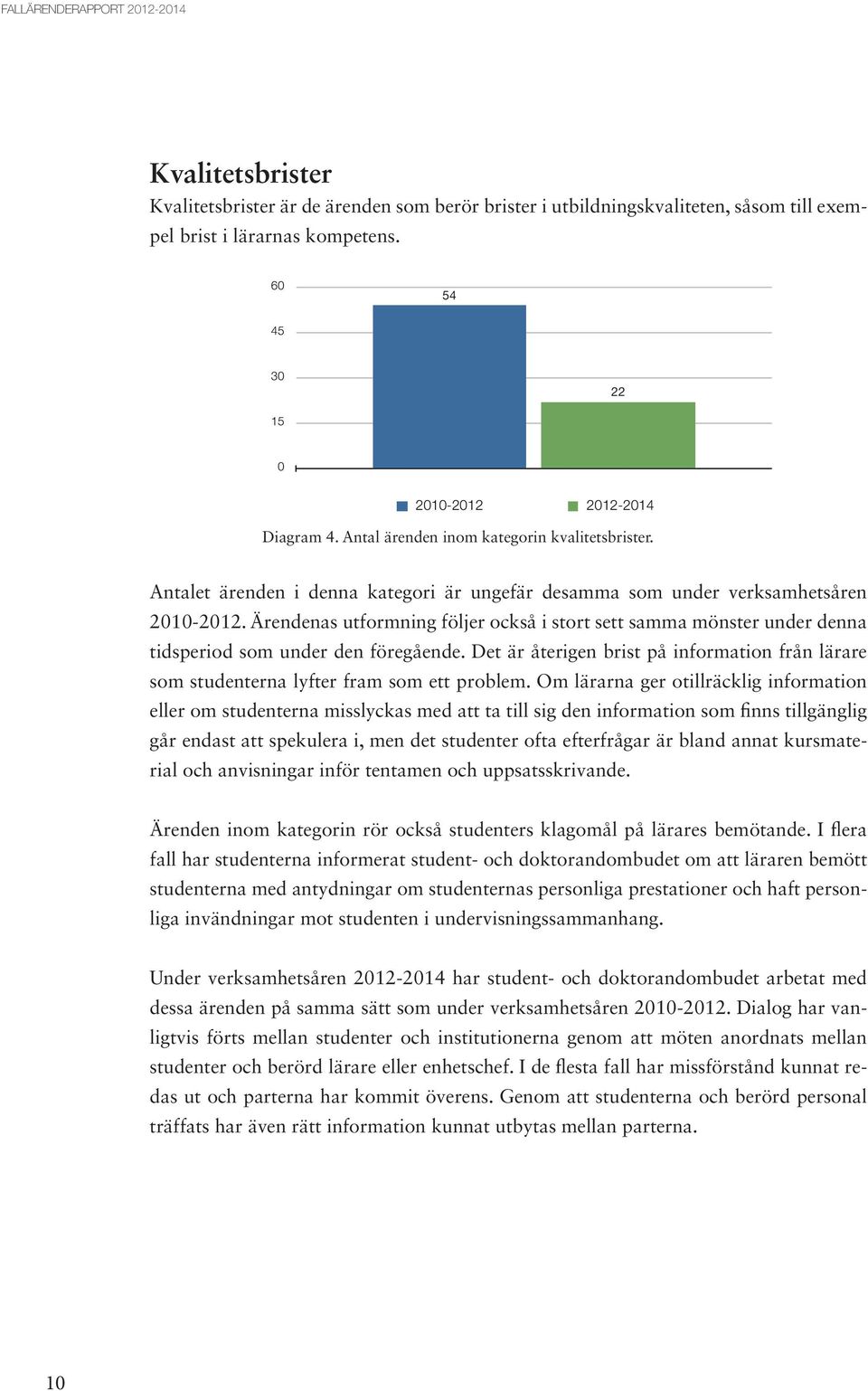 Ärendenas utformning följer också i stort sett samma mönster under denna tidsperiod som under den föregående.