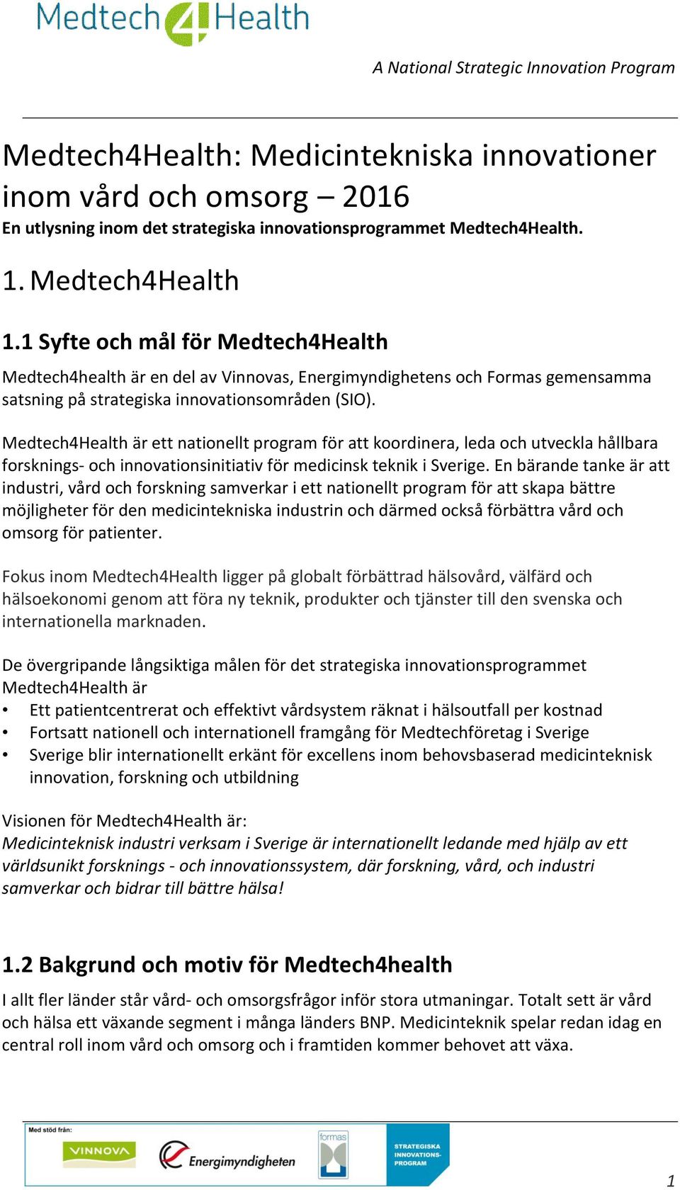 Medtech4Health är ett nationellt program för att koordinera, leda och utveckla hållbara forsknings- och innovationsinitiativ för medicinsk teknik i Sverige.