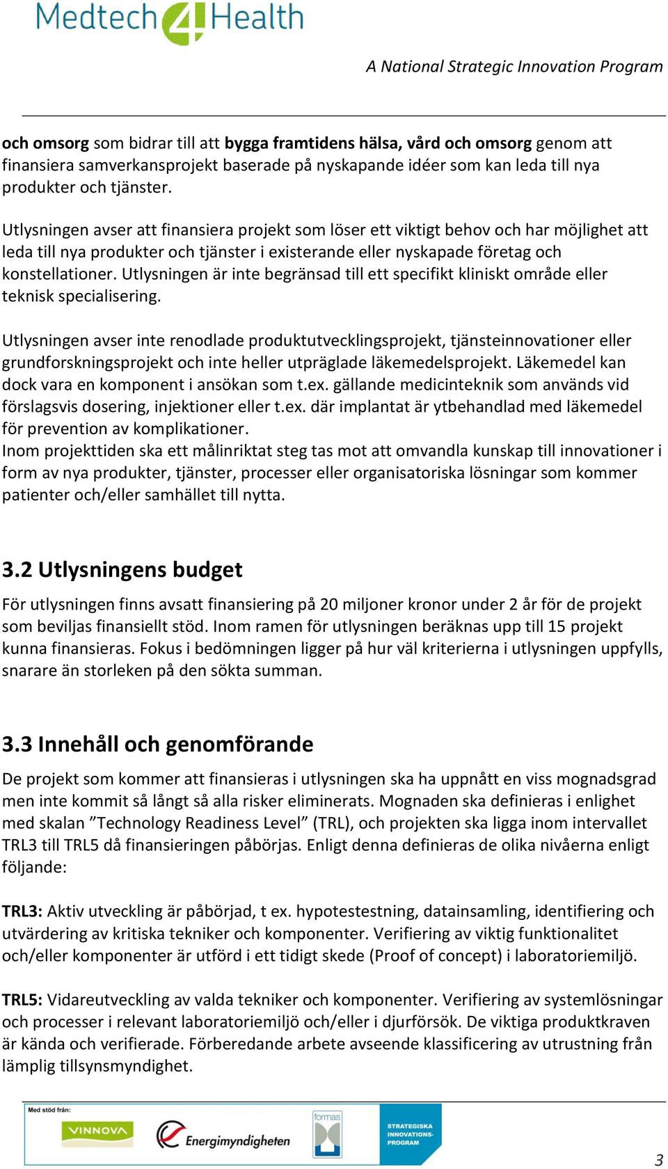 Utlysningen är inte begränsad till ett specifikt kliniskt område eller teknisk specialisering.