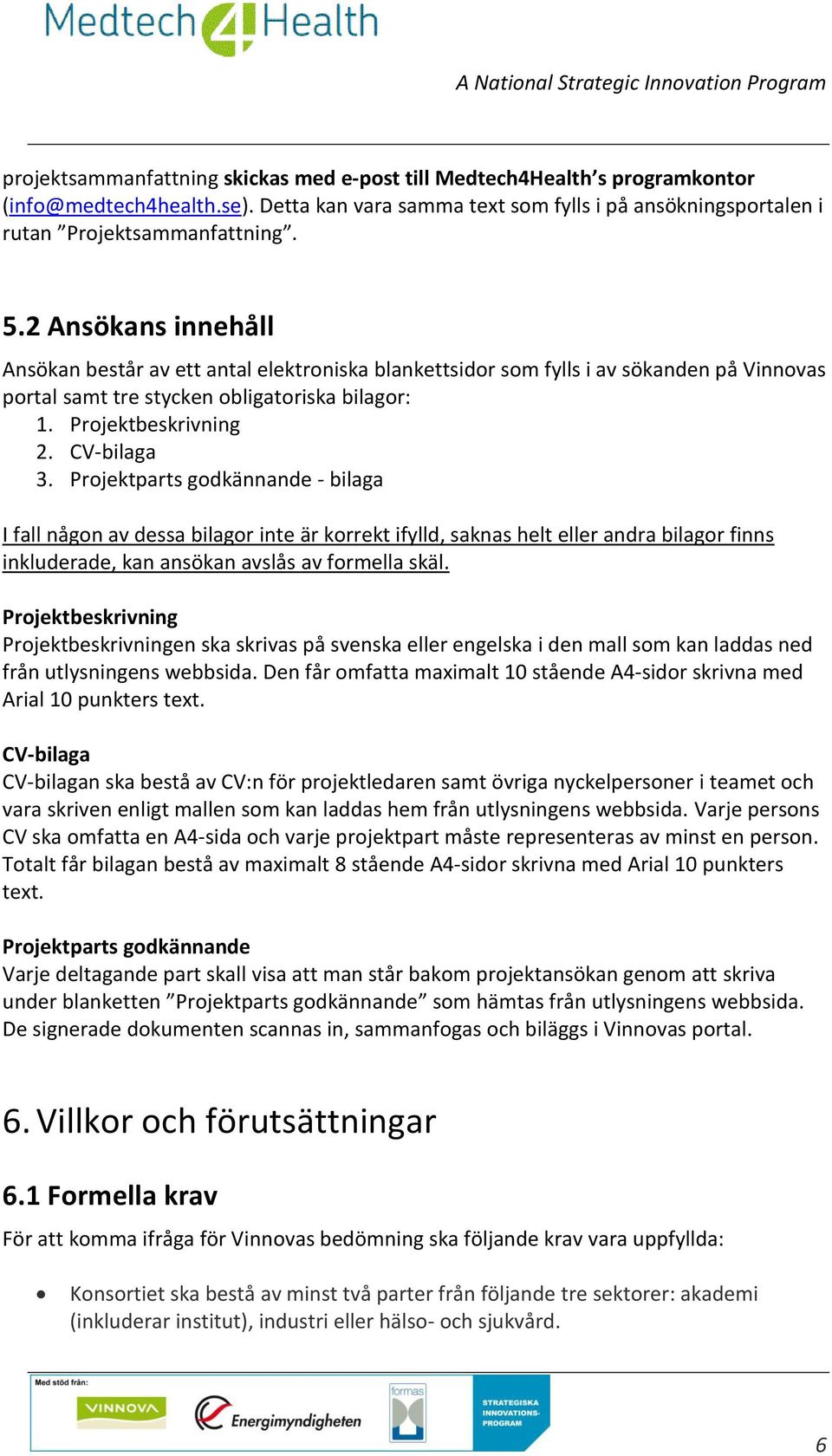 Projektparts godkännande - bilaga I fall någon av dessa bilagor inte är korrekt ifylld, saknas helt eller andra bilagor finns inkluderade, kan ansökan avslås av formella skäl.