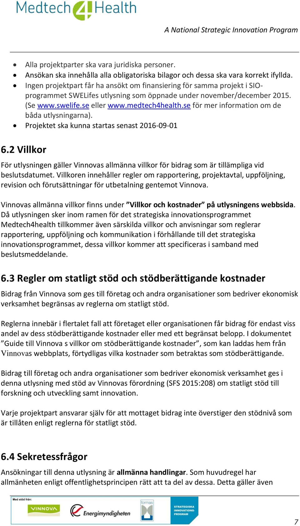 se för mer information om de båda utlysningarna). Projektet ska kunna startas senast 2016-09-01 6.