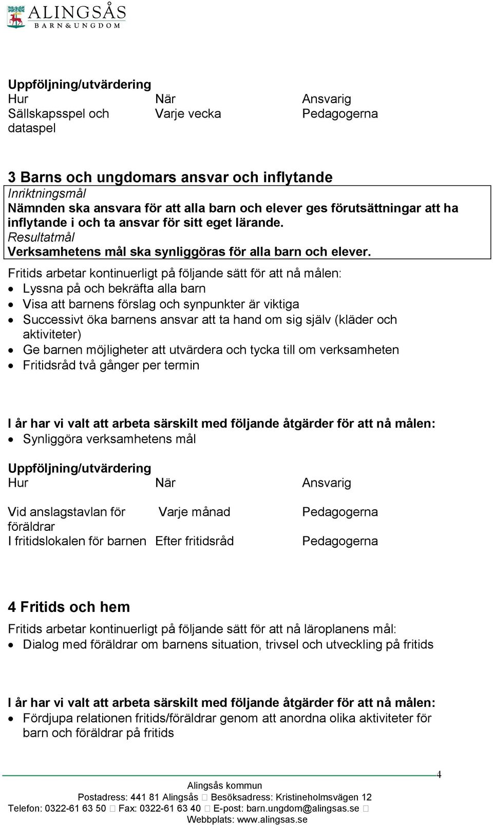 Fritids arbetar kontinuerligt på följande sätt för att nå målen: Lyssna på och bekräfta alla barn Visa att barnens förslag och synpunkter är viktiga Successivt öka barnens ansvar att ta hand om sig