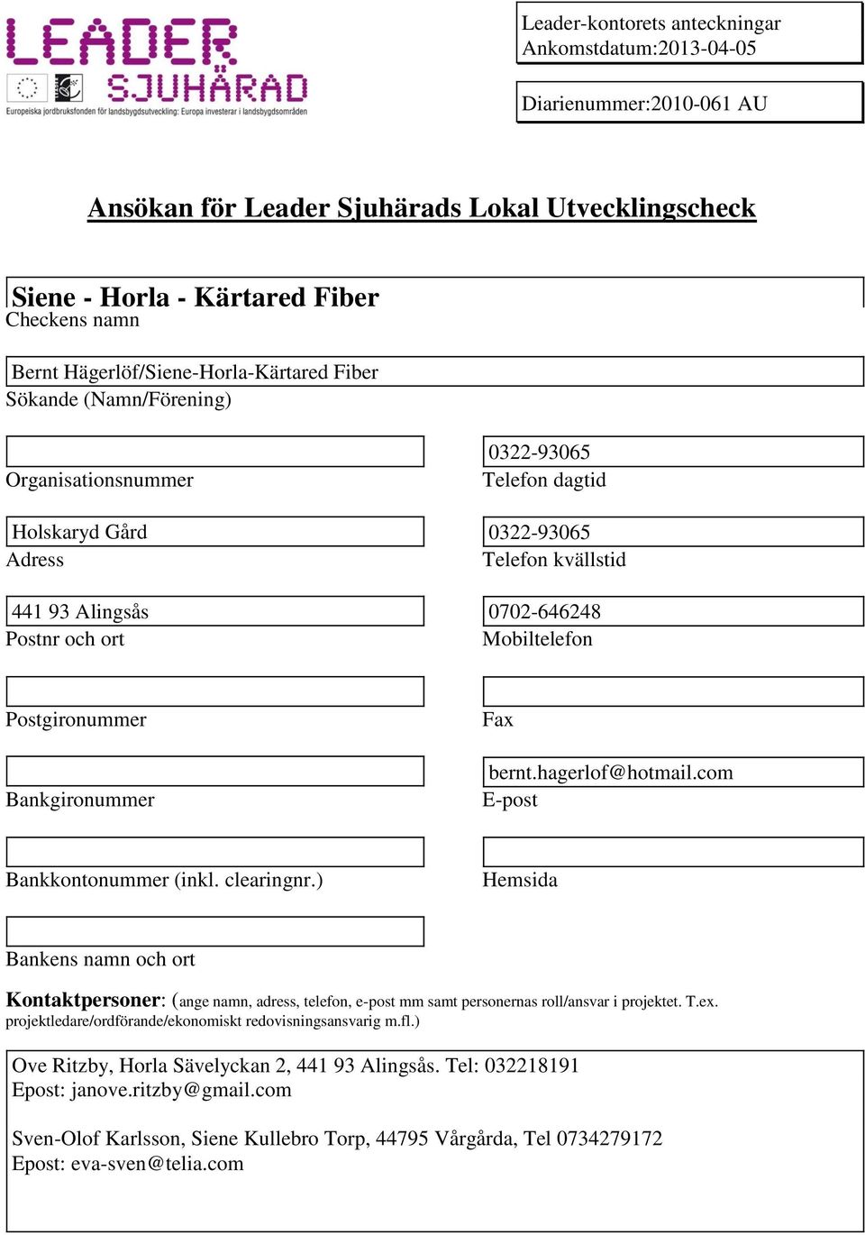 Mobiltelefon Postgironummer Bankgironummer Fax bernt.hagerlof@hotmail.com E-post Bankkontonummer (inkl. clearingnr.