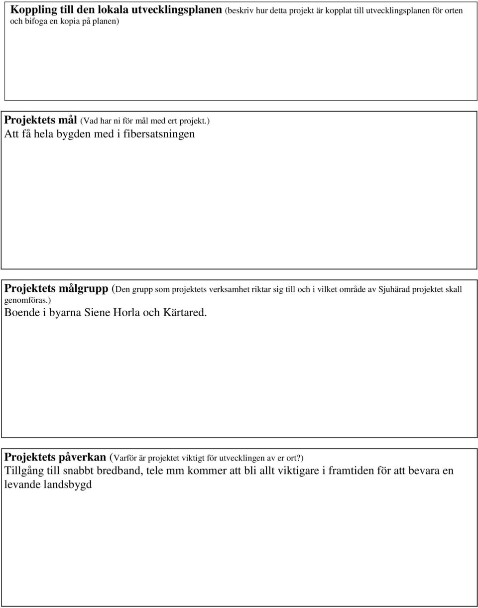 ) Att få hela bygden med i fibersatsningen Projektets målgrupp (Den grupp som projektets verksamhet riktar sig till och i vilket område av Sjuhärad