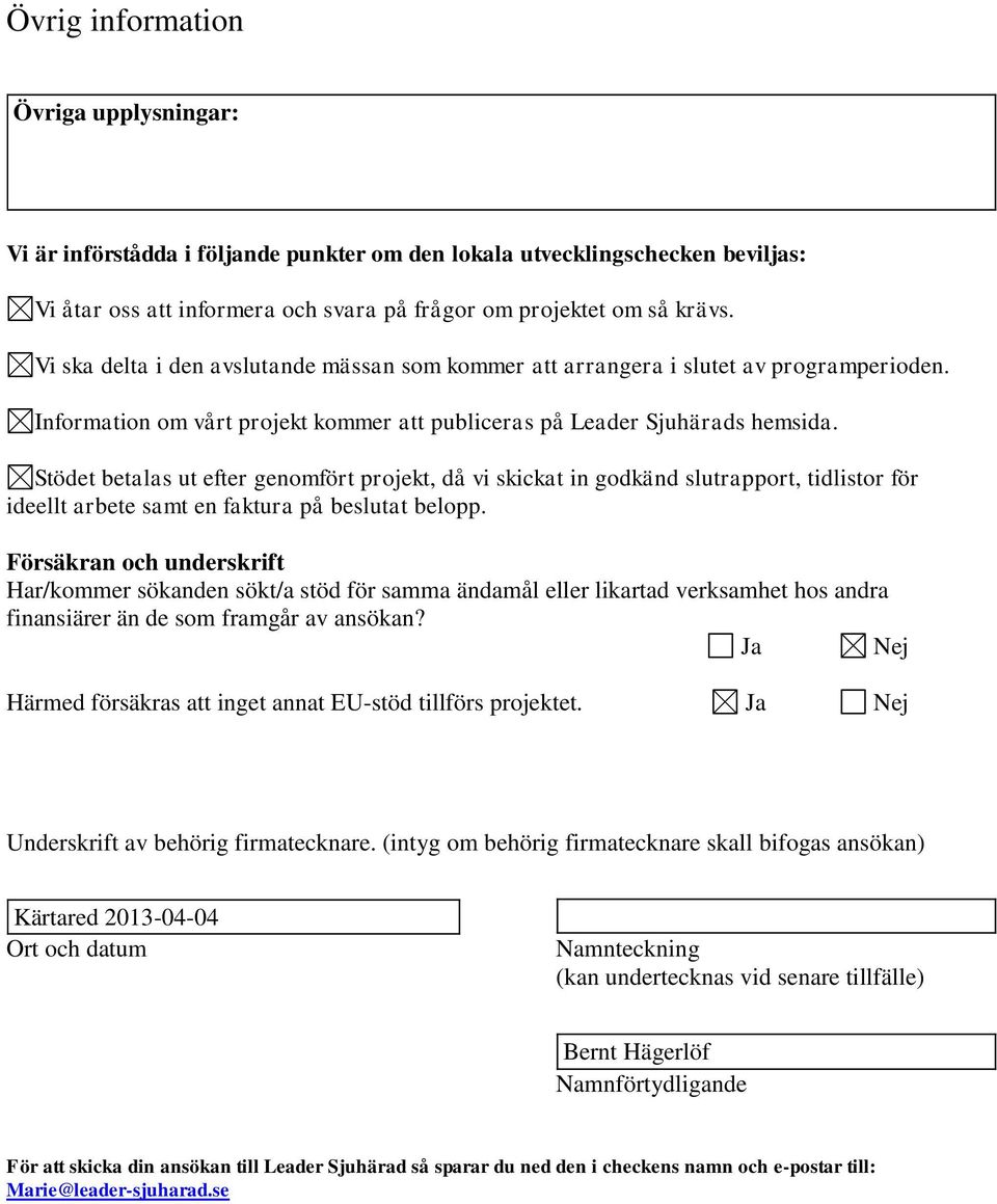 Stödet betalas ut efter genomfört projekt, då vi skickat in godkänd slutrapport, tidlistor för ideellt arbete samt en faktura på beslutat belopp.