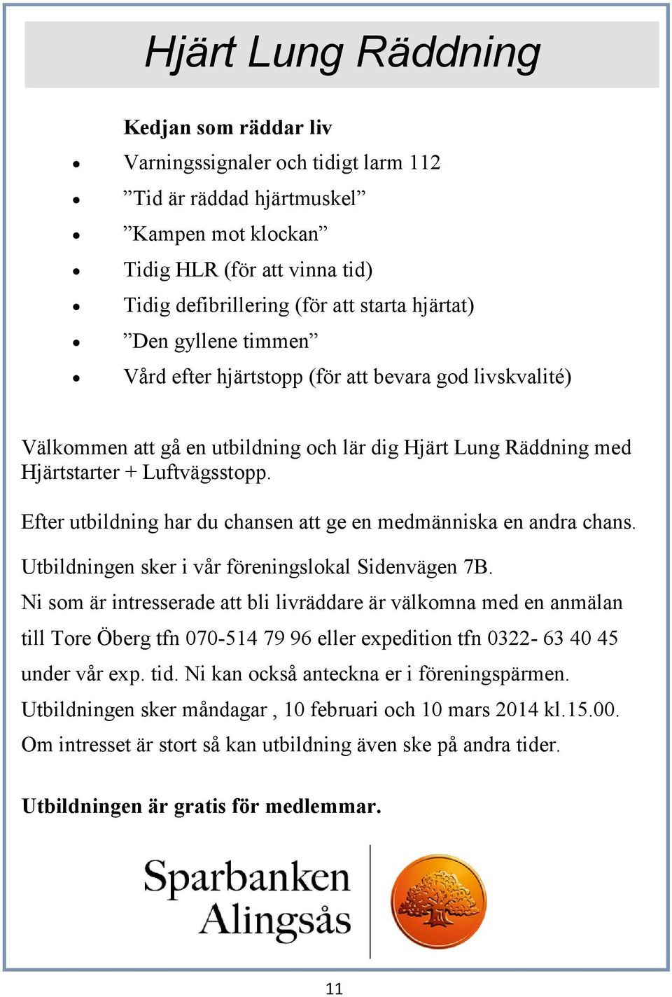 Efter utbildning har du chansen att ge en medmänniska en andra chans. Utbildningen sker i vår föreningslokal Sidenvägen 7B.