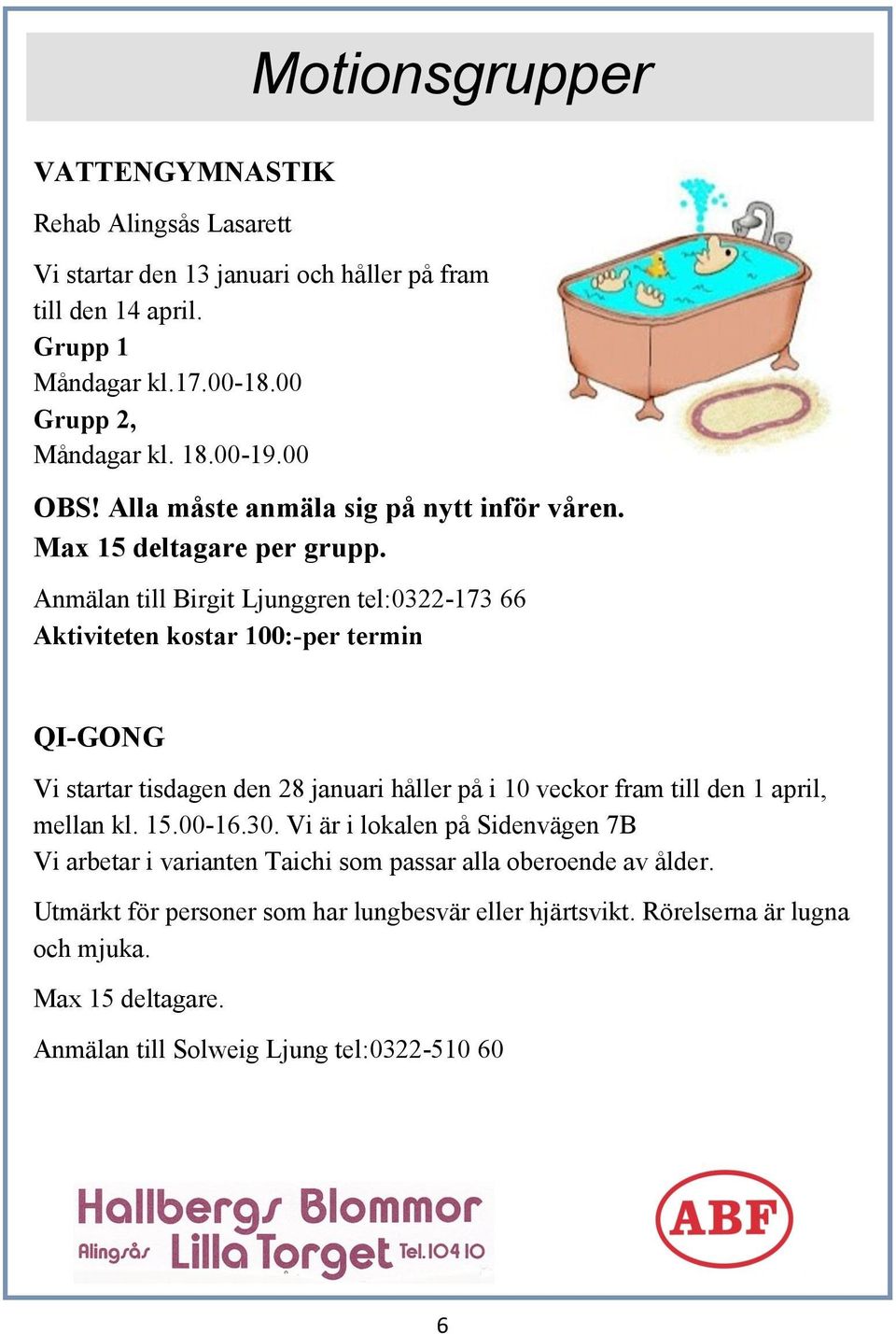 Anmälan till Birgit Ljunggren tel:0322-173 66 Aktiviteten kostar 100:-per termin QI-GONG Vi startar tisdagen den 28 januari håller på i 10 veckor fram till den 1 april, mellan