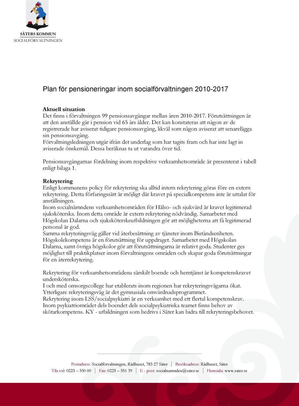 Det kan konstateras att någon av de registrerade har aviserat tidigare pensionsavgång, likväl som någon aviserat att senarelägga sin pensionsavgång.