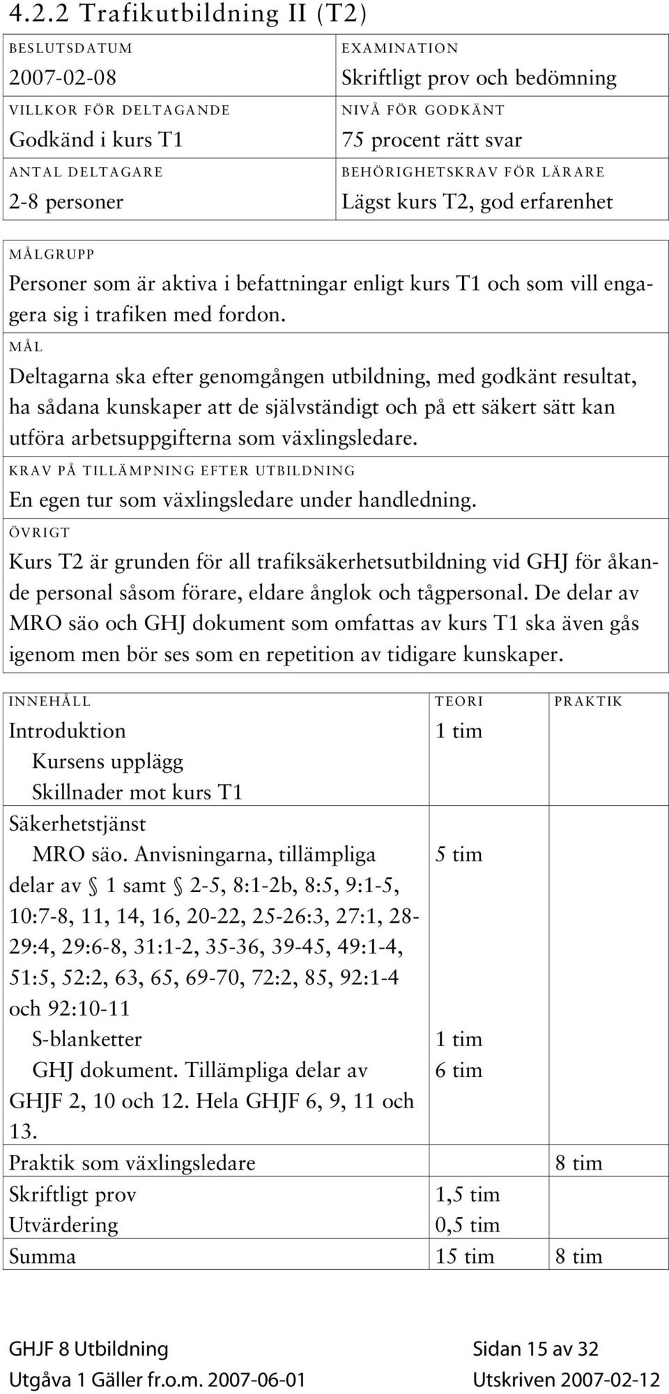 MÅL Deltagarna ska efter genomgången utbildning, med godkänt resultat, ha sådana kunskaper att de självständigt och på ett säkert sätt kan utföra arbetsuppgifterna som växlingsledare.