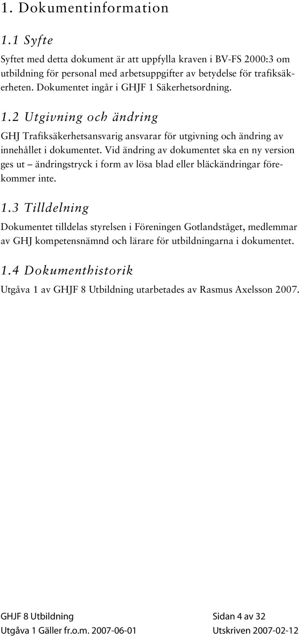 Dokumentet ingår i GHJF 1 Säkerhetsordning. 1.2 Utgivning och ändring GHJ Trafiksäkerhetsansvarig ansvarar för utgivning och ändring av innehållet i dokumentet.