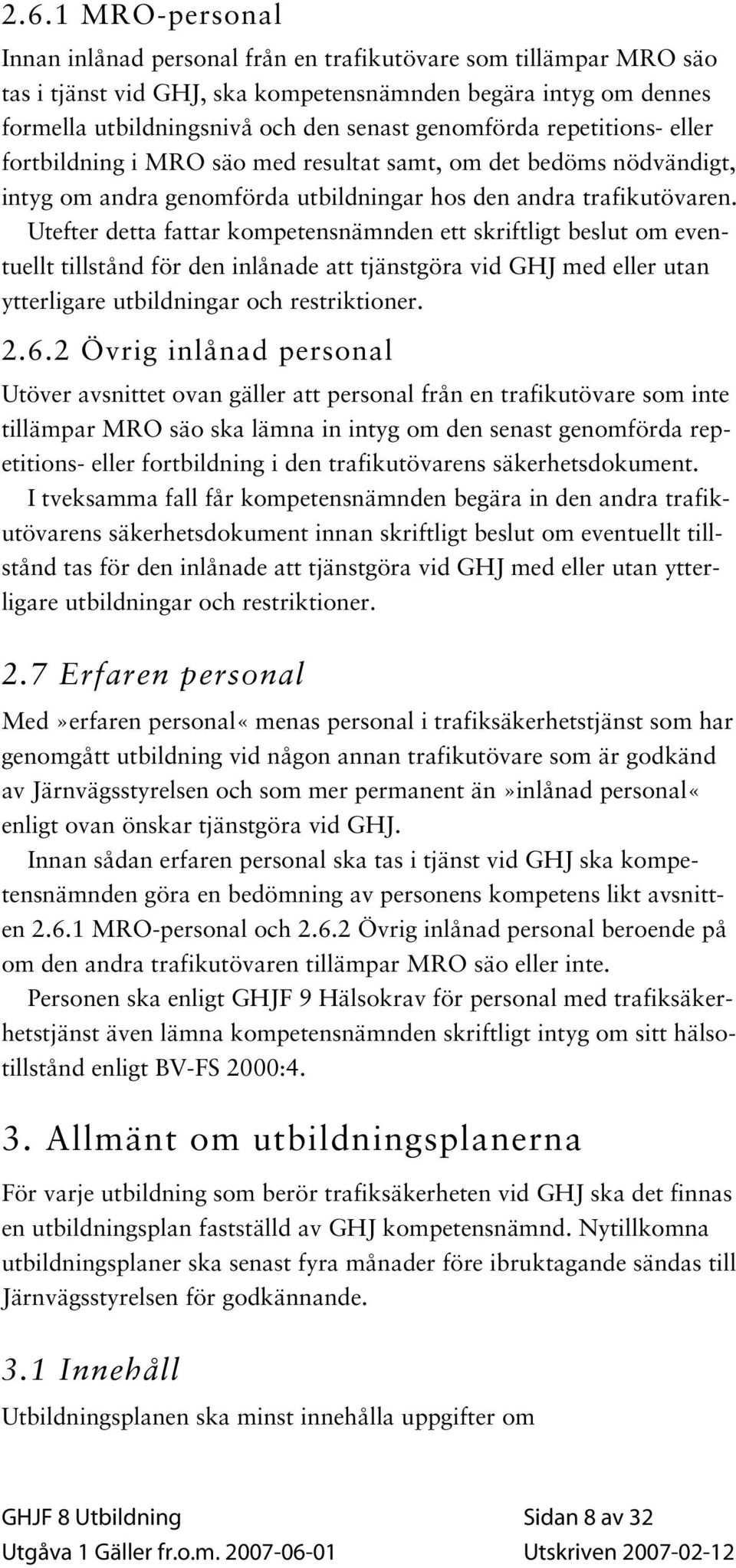 Utefter detta fattar kompetensnämnden ett skriftligt beslut om eventuellt tillstånd för den inlånade att tjänstgöra vid GHJ med eller utan ytterligare utbildningar och restriktioner. 2.6.