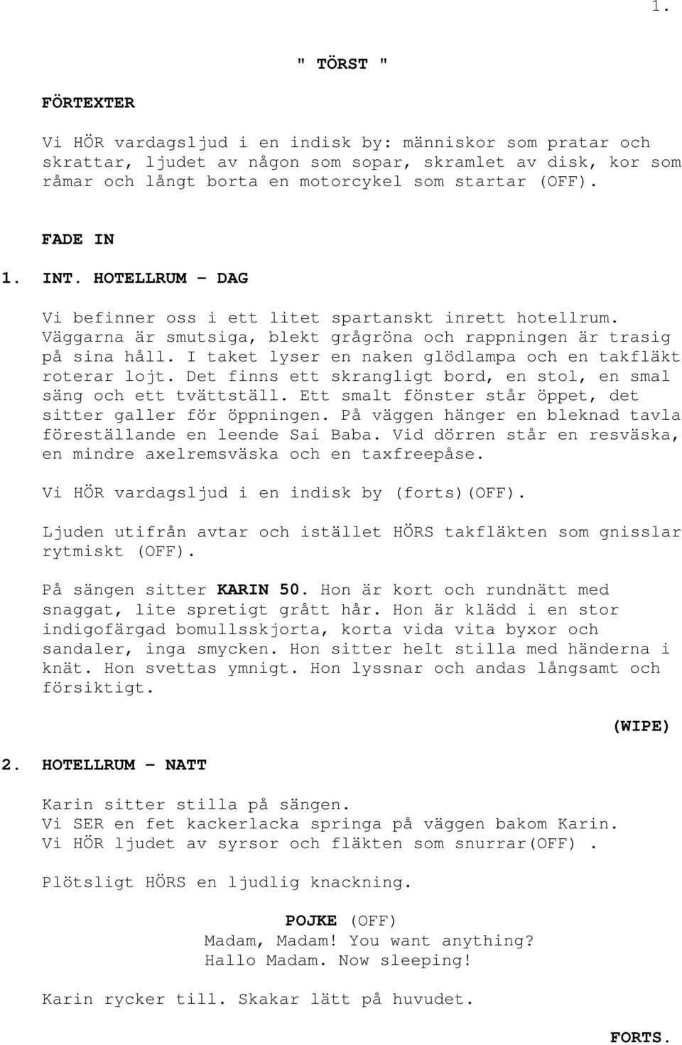 I taket lyser en naken glödlampa och en takfläkt roterar lojt. Det finns ett skrangligt bord, en stol, en smal säng och ett tvättställ. Ett smalt fönster står öppet, det sitter galler för öppningen.