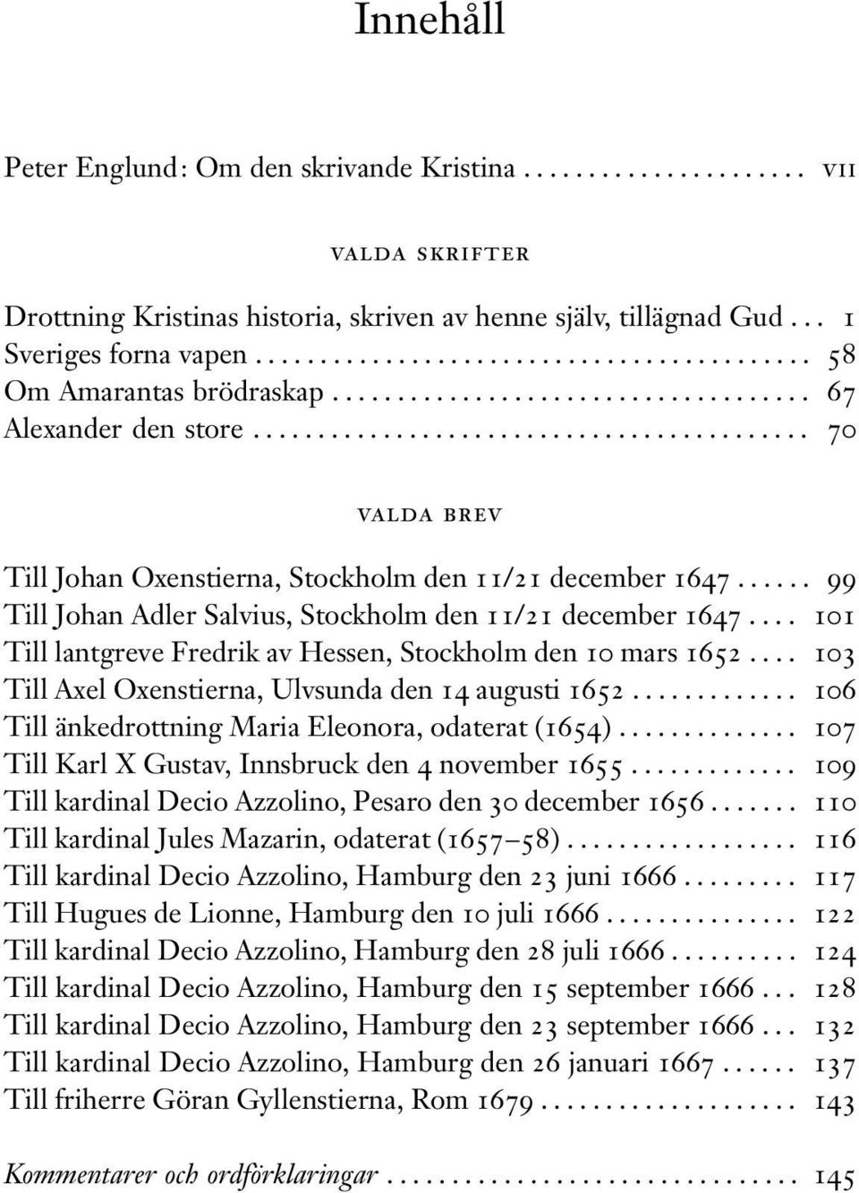 .......................................... 70 valda brev Till Johan Oxenstierna, Stockholm den 11/21 december 1647...... 99 Till Johan Adler Salvius, Stockholm den 11/21 december 1647.