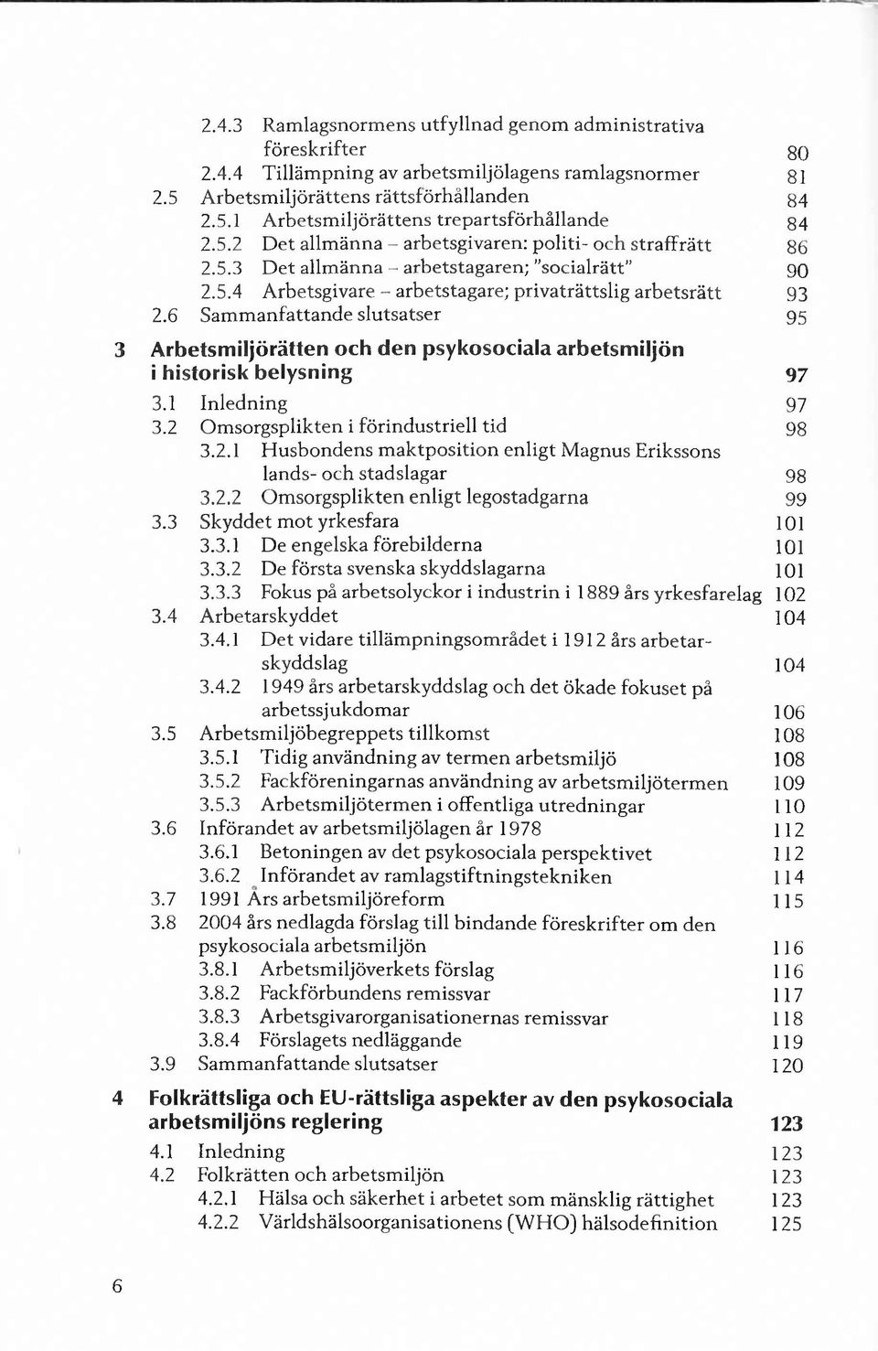 5.4 A rbetsgivare - arbetstagare; priv aträttslig a rb e tsrä tt 93 2.6 S am m anfattande slutsatser 95 3 Arbetsmiljörätten och den psykosociala arbetsm iljön i historisk belysning 9 7 3.