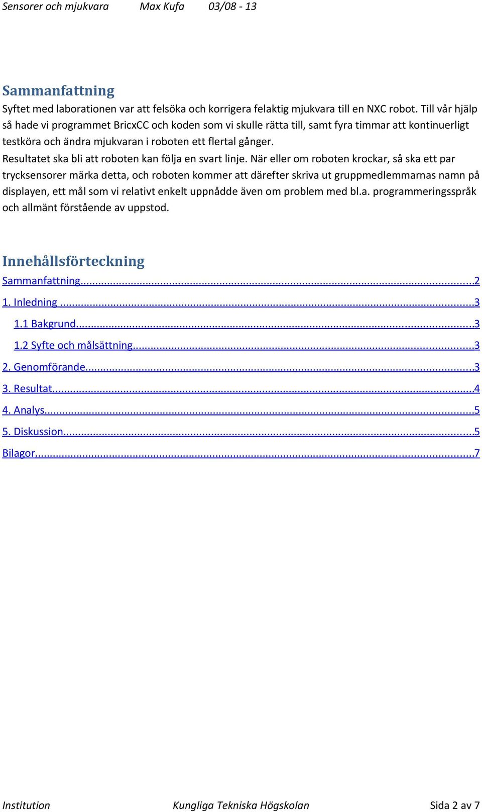 Resultatet ska bli att roboten kan följa en svart linje.