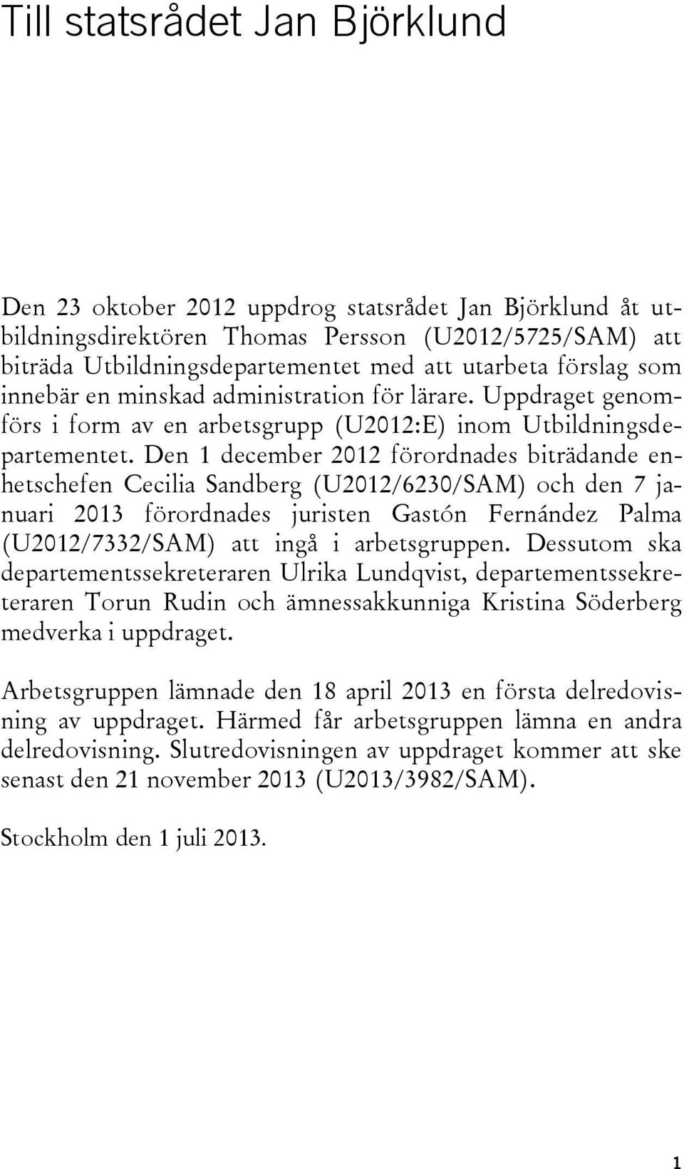 Den 1 december 2012 förordnades biträdande enhetschefen Cecilia Sandberg (U2012/6230/SAM) och den 7 januari 2013 förordnades juristen Gastón Fernández Palma (U2012/7332/SAM) att ingå i arbetsgruppen.