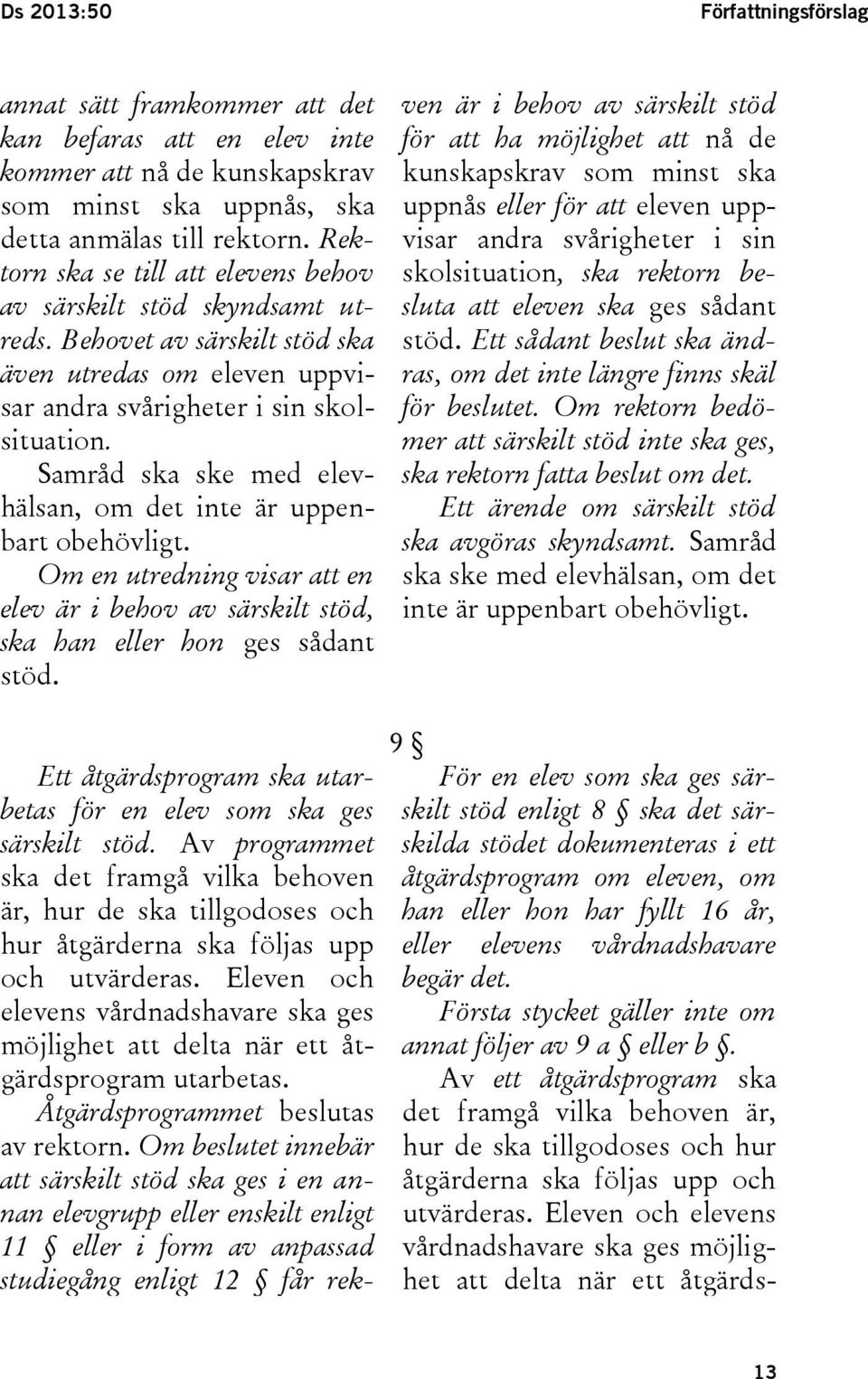 Samråd ska ske med elevhälsan, om det inte är uppenbart obehövligt. Om en utredning visar att en elev är i behov av särskilt stöd, ska han eller hon ges sådant stöd.