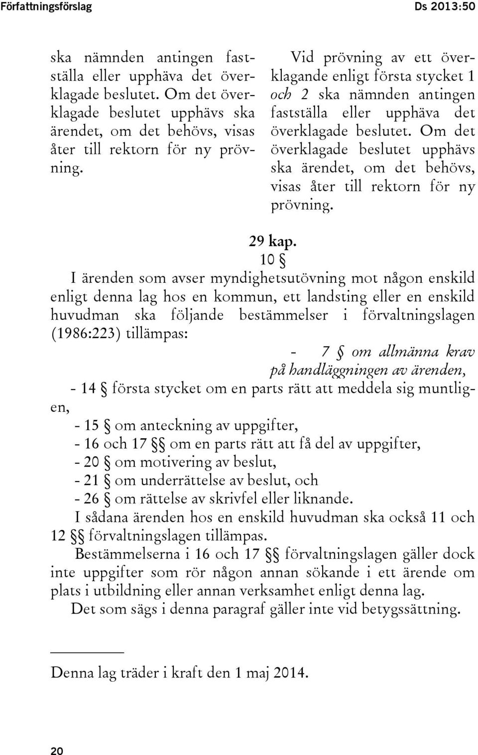 Vid prövning av ett överklagande enligt första stycket 1 och 2 ska nämnden antingen fastställa eller upphäva det överklagade beslutet.  29 kap.