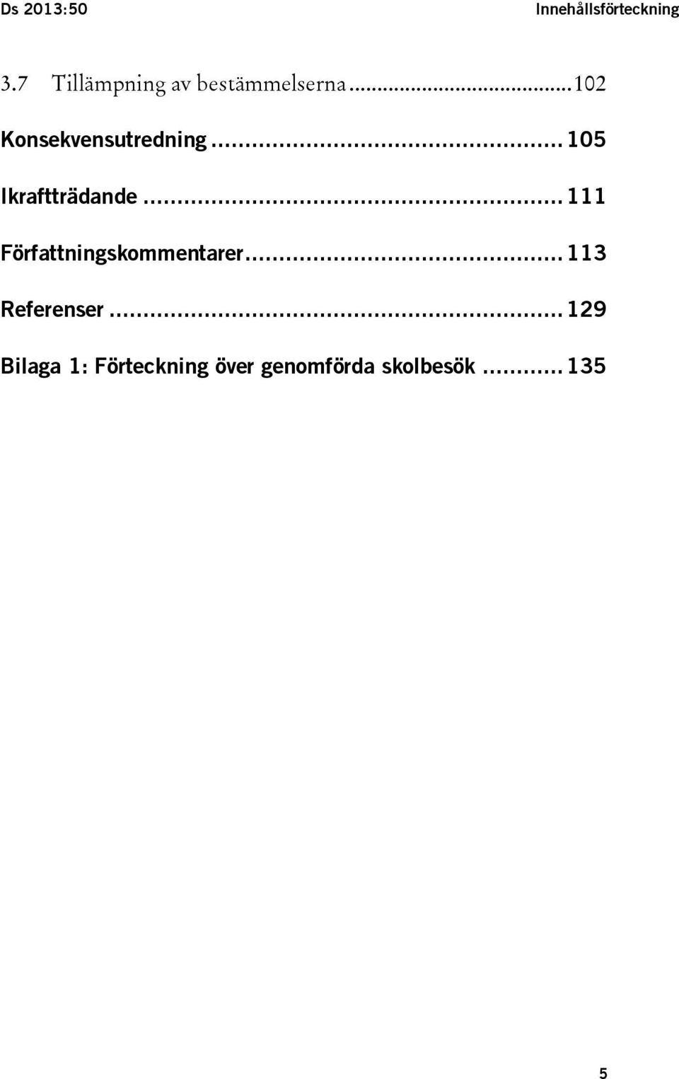 .. 105 Ikraftträdande... 111 Författningskommentarer.