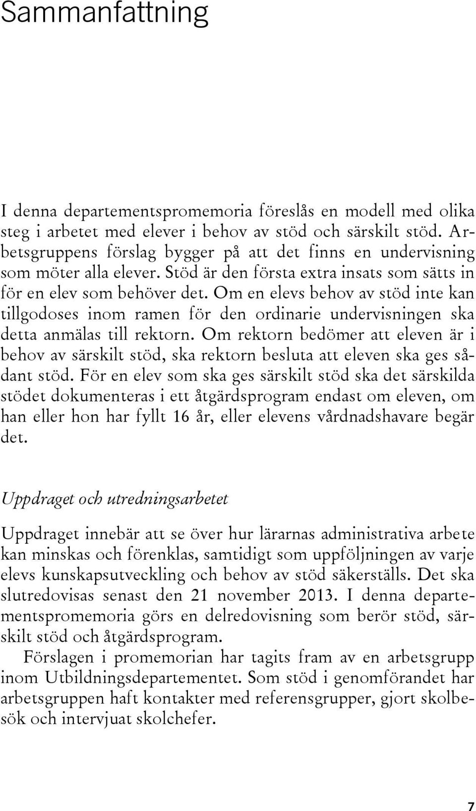 Om en elevs behov av stöd inte kan tillgodoses inom ramen för den ordinarie undervisningen ska detta anmälas till rektorn.