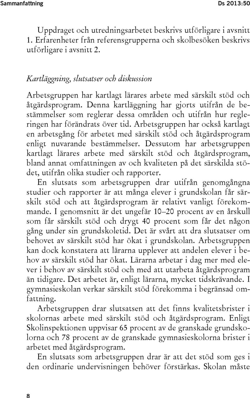 Denna kartläggning har gjorts utifrån de bestämmelser som reglerar dessa områden och utifrån hur regleringen har förändrats över tid.