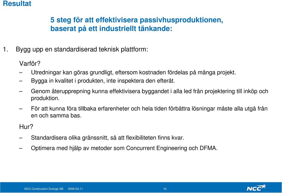 Genom återupprepning kunna effektivisera byggandet i alla led från projektering till inköp och produktion.